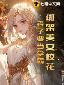 绑架美女校花,老子要当学霸!