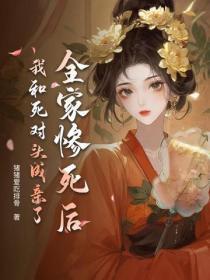 全家惨死后,我和死对头成亲了