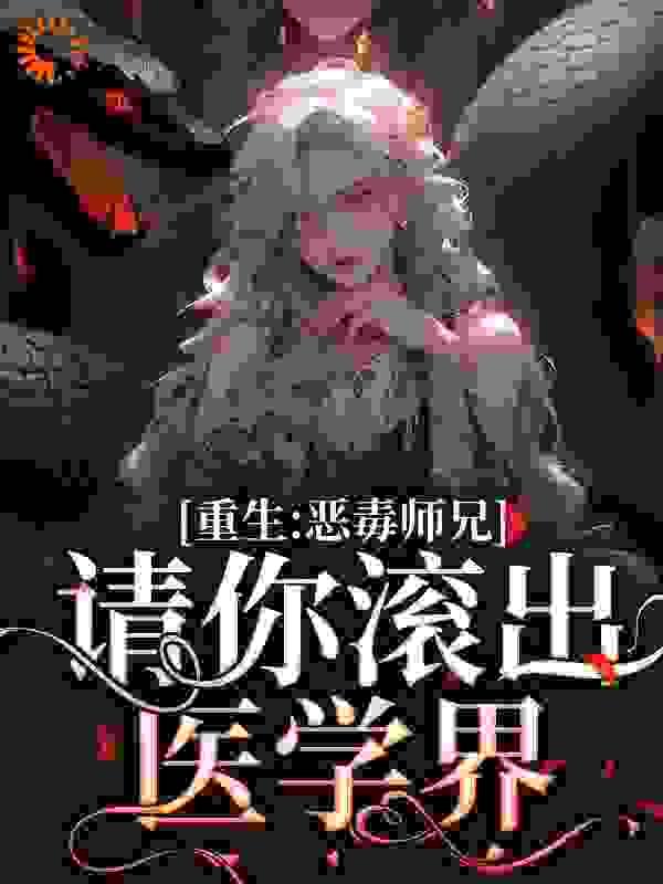重生:恶毒师兄,请你滚出医学界