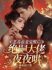 恶毒前妻觉醒后,绝嗣大佬夜夜哄